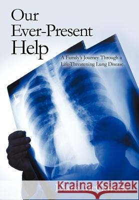 Our Ever-Present Help: A Family's Journey Through a Life-Threatening Lung Disease McGovern, Diane 9781449747558