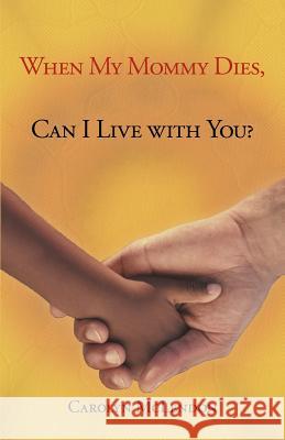 When My Mommy Dies, Can I Live with You? Carolyn McLendon 9781449749590