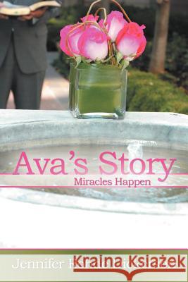 Ava's Story: Miracles Happen Dickerson, Jennifer Rohde 9781449749729