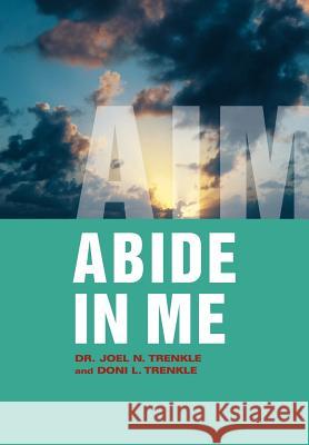 Abide in Me: Aim Trenkle, Doni L. 9781449749798 WestBow Press