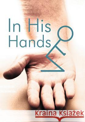 In His Hands Jason C. Webb 9781449750541