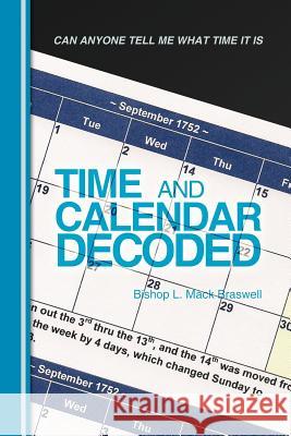 Time and Calendar Decoded: Can Anyone Tell Me What Time It Is Mack Braswell, Bishop L. 9781449751449 WestBow Press