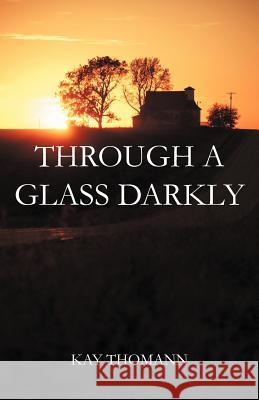 Through a Glass Darkly Kay Thomann 9781449752095 WestBow Press