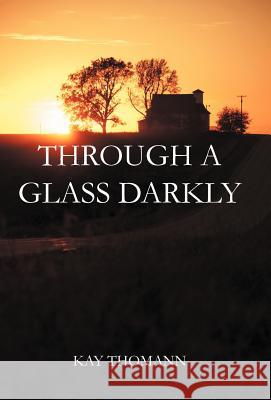 Through a Glass Darkly Kay Thomann 9781449752101 WestBow Press