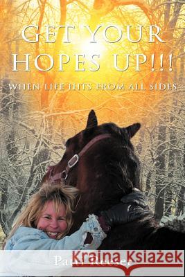 Get Your Hopes Up!!!: When Life Hits from All Sides Reeser, Patti 9781449753016