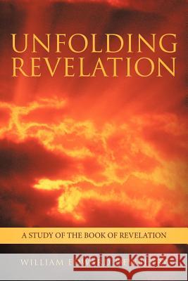 Unfolding Revelation: A Study of the Book of Revelation Dewberry, William Edward 9781449753047 WestBow Press