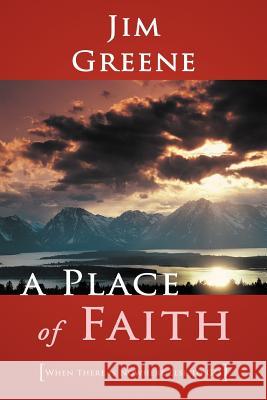 A Place of Faith: When There Is Nowhere Else to Go Greene, Jim 9781449753252 WestBow Press