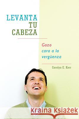 Levanta Tu Cabeza: Gozo Cara a la Verguenza Kerr, Carolyn E. 9781449754570