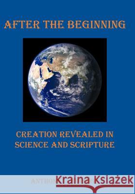 After the Beginning: Creation Revealed in Science and Scripture Edridge, Anthony L. 9781449754617 WestBow Press