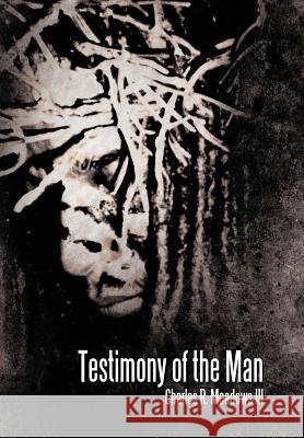 Testimony of the Man Charles R. Meadow 9781449755669 WestBow Press