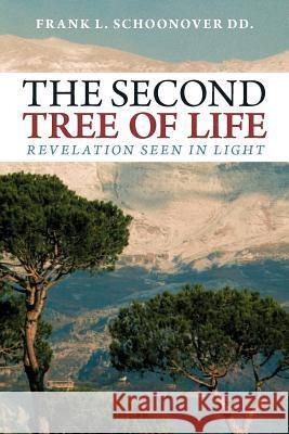 The Second Tree of Life: Revelation Seen in Light Schoonover, Frank L. 9781449755911 WestBow Press