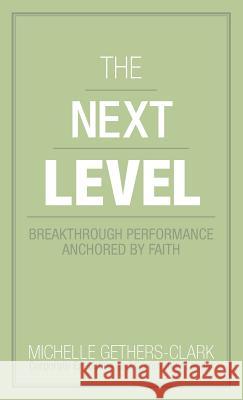 The Next Level: Breakthrough Performance Anchored by Faith Gethers-Clark, Michelle 9781449756390 WestBow Press