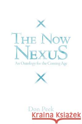 The Now Nexus: An Ontology for the Coming Age Peek, Don 9781449756727