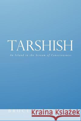 Tarshish: An Island in the Stream of Consciousness Patterson, Bruce 9781449757564