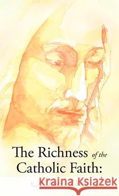 The Richness of the Catholic Faith: A Poet's View Gatton, John Patrick 9781449758035