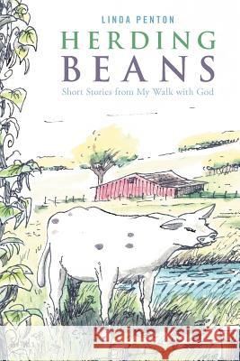 Herding Beans: Short Stories from My Walk with God Penton, Linda 9781449758134