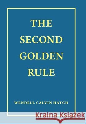 The Second Golden Rule Wendell Calvin Hatch 9781449758417 WestBow Press