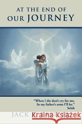 At the End of Our Journey Jack R. Eas 9781449758790 WestBow Press