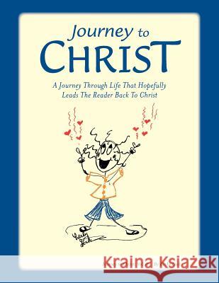 Journey To Christ: A Journey Through Life That Hopefully Leads The Reader Back To Christ Lock, Becky 9781449759551 WestBow Press