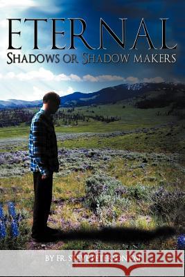 Eternal Shadows or Shadow Makers Fr. Steve Peterson OSJ 9781449759803 Westbow Press