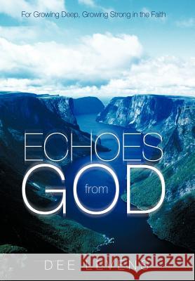 Echoes from God: For Growing Deep, Growing Strong in the Faith Levens, Dee 9781449760786
