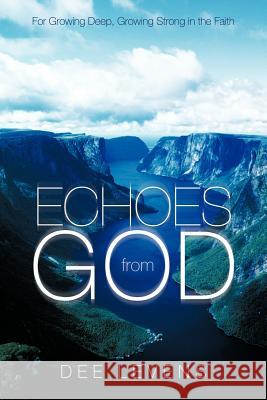 Echoes from God: For Growing Deep, Growing Strong in the Faith Levens, Dee 9781449760793