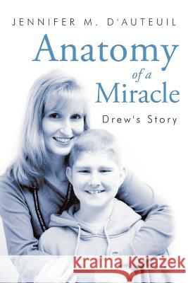 Anatomy of a Miracle: Drew's Story D'Auteuil, Jennifer M. 9781449760878 WestBow Press