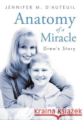 Anatomy of a Miracle: Drew's Story D'Auteuil, Jennifer M. 9781449760885 WestBow Press