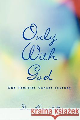 Only with God: One Families Cancer Journey Campbell, Dione 9781449761394