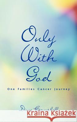 Only with God: One Families Cancer Journey Campbell, Dione 9781449761400