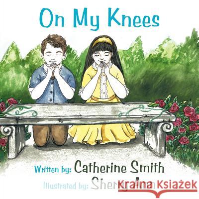 On My Knees Catherine Smith 9781449761431 WestBow Press