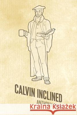 Calvin Inclined: A Conversation about Calvinism Dean, Anthony 9781449761509