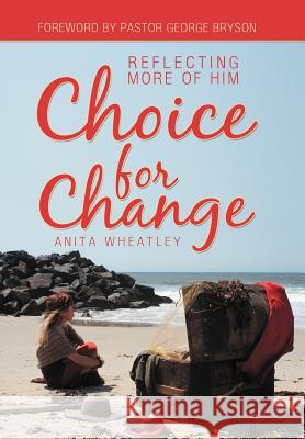 Choice for Change: Reflecting More of Him Wheatley, Anita 9781449761738