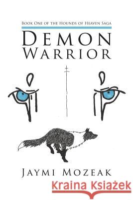 Demon Warrior: Book One of the Hounds of Heaven Saga Mozeak, Jaymi 9781449761745