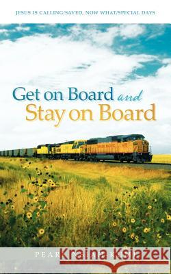 Get on Board and Stay on Board: Jesus Is Calling/Saved, Now What/Special Days Nsiah-Kumi, Pearl 9781449761783 WestBow Press