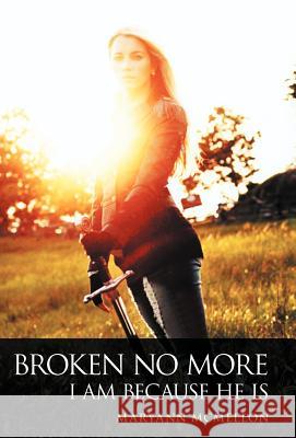 Broken No More: I Am Because He Is McMellon, Maryann 9781449762674