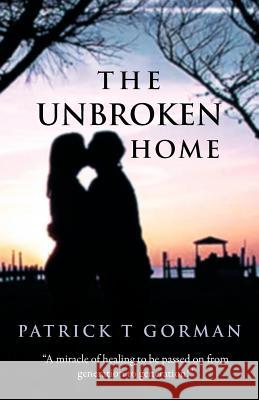 The Unbroken Home Patrick T. Gorman 9781449764128 WestBow Press