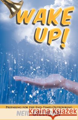 Wake Up!: Preparing for the End-Times Outpouring Gilligan, Neil 9781449764982