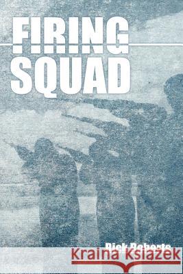 Firing Squad Rick Roberts 9781449765484 WestBow Press