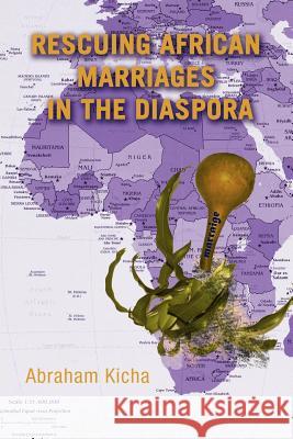 Rescuing African Marriages in the Diaspora Abraham Kicha 9781449765941 WestBow Press