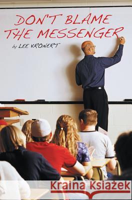 Don't Blame the Messenger Lee Kronert 9781449767846 WestBow Press