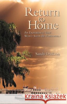 Return to Home: An Experience That Won't Soon Be Forgotten Dickson, Sandy 9781449768539 WestBow Press