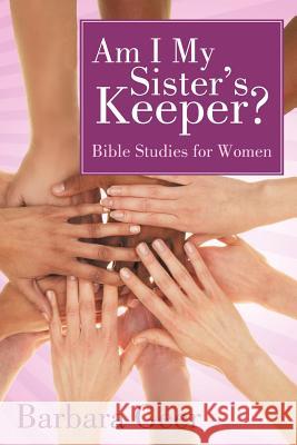 Am I My Sister's Keeper?: Bible Studies for Women Geer, Barbara 9781449769000