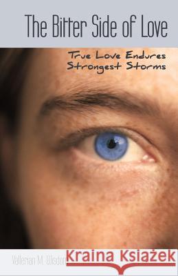 The Bitter Side of Love: True Love Endures Strongest Storms Wisdom, Vallerian M. 9781449769505 WestBow Press