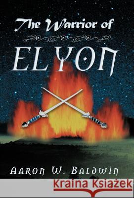 The Warrior of Elyon Aaron W. Baldwin 9781449769772 WestBow Press