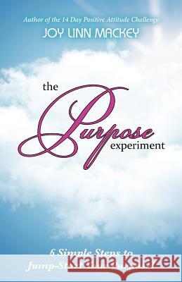 The Purpose Experiment: 6 Simple Steps to Jumpstart Your Purpose Mackey, Joy Linn 9781449769833 WestBow Press