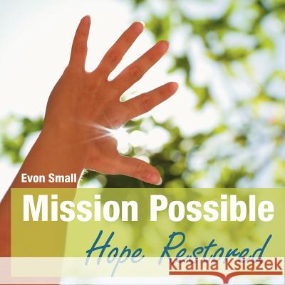 Mission Possible Hope Restored Evon Small 9781449770433 WestBow Press