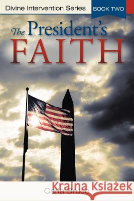 The President's Faith: Divine Intervention Series, Book Two Bruce, Carla 9781449770563 WestBow Press