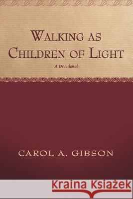 Walking as Children of Light: A Devotional Gibson, Carol 9781449770587