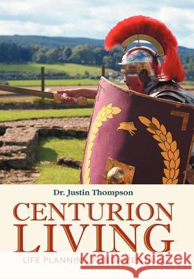 Centurion Living: Life Planning Fundamentals Thompson, Justin 9781449770884